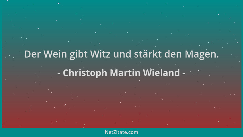 Christoph Martin Wieland - Der Wein gibt Witz und stärkt den Magen....