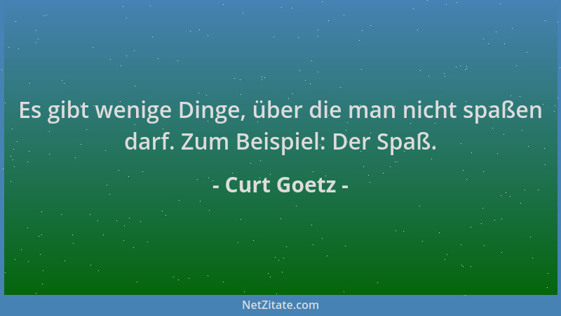 Curt Goetz - Es gibt wenige Dinge, über die man nicht spaßen darf. Zum Beispiel: Der Spaß....