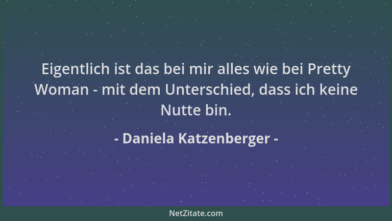 Daniela Katzenberger - Eigentlich ist das bei mir alles wie bei Pretty Woman - mit dem Unterschied, dass ich keine Nutte bi...