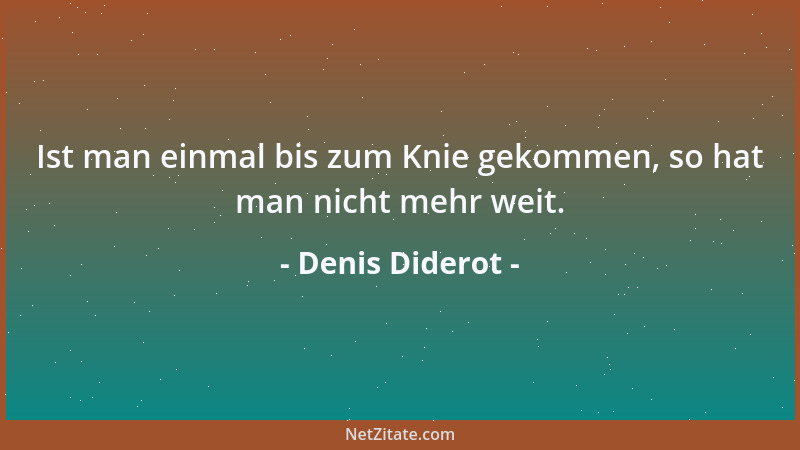 Denis Diderot - In der Regel bricht der Liebhaber seine Verschwiegenheit, weil er mißvergnügt ist, und dann gerät er leicht...