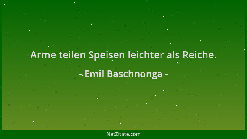 Emil Baschnonga - Arme teilen Speisen leichter als Reiche....