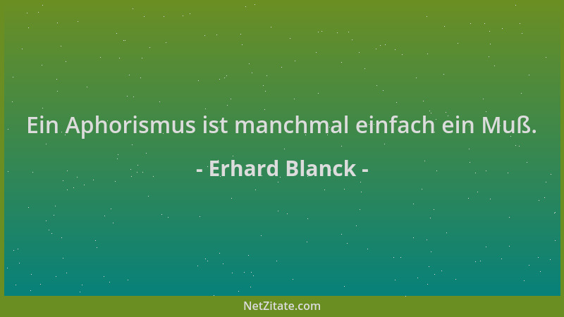 Erhard Blanck - Ein Aphorismus ist manchmal einfach ein Muß....