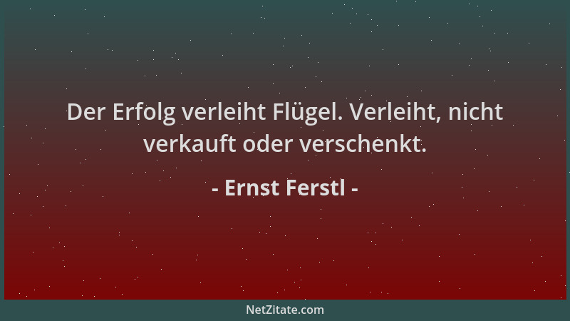 Ernst Ferstl - Der Erfolg verleiht Flügel. Verleiht, nicht verkauft oder verschenkt....