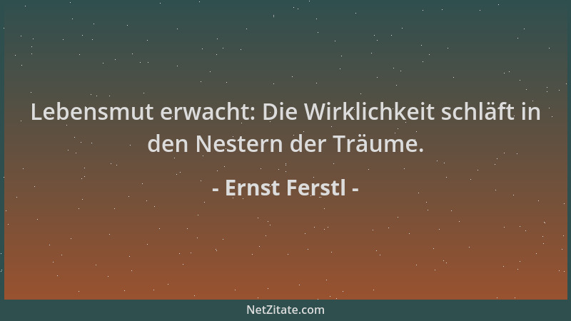 Ernst Ferstl - Lebensmut erwacht: Die Wirklichkeit schläft in den Nestern der Träume....