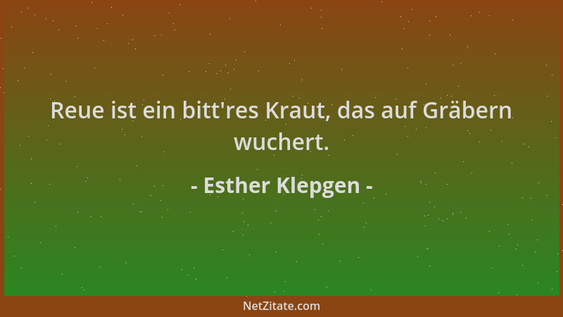 Esther Klepgen - Reue ist ein bitt 'res Kraut, das auf Gräbern wuchert....