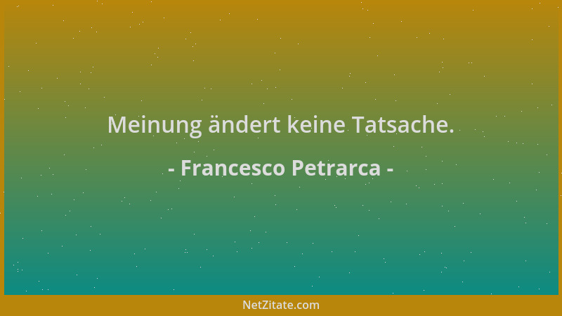 Francesco Petrarca - Meinung ändert keine Tatsache....