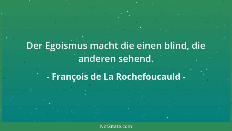 François de La Rochefoucauld - Jeder sagt, er habe ein gutes Herz. Beim Verstand wagt er es nicht....