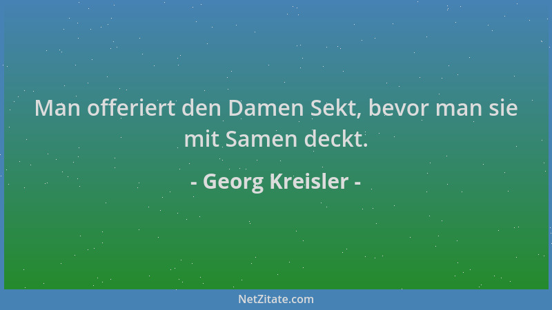 Georg Kreisler - Man offeriert den Damen Sekt, bevor man sie mit Samen deckt....