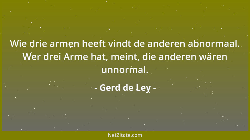 Gerd de Ley - Wie drie armen heeft vindt de anderen abnormaal. Wer drei Arme hat, meint, die anderen wären unnormal....