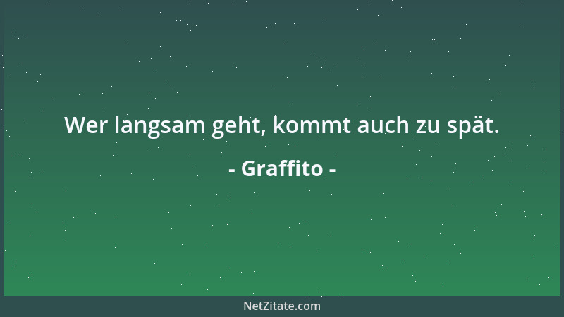 Graffito - Wer langsam geht, kommt auch zu spät....