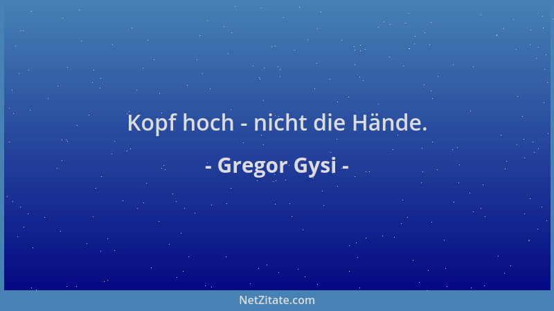 Gregor Gysi - Kopf hoch - nicht die Hände....