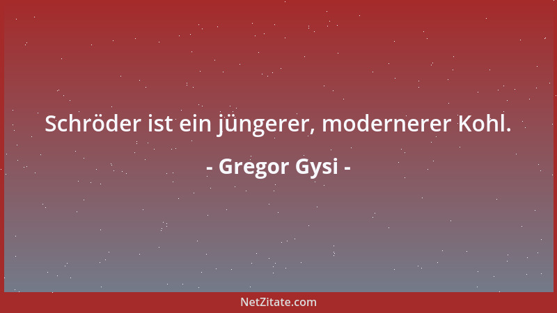 Gregor Gysi - Schröder ist ein jüngerer, modernerer Kohl....