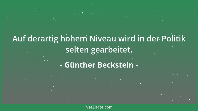Günther Beckstein - Auf derartig hohem Niveau wird in der Politik selten gearbeitet....