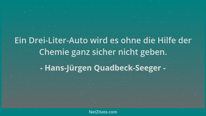 Hans-Jürgen Quadbeck-Seeger - Ein Drei-Liter-Auto wird es ohne die Hilfe der Chemie ganz sicher nicht geben....