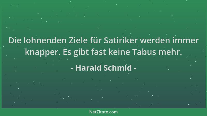 Harald Schmid - Die lohnenden Ziele für Satiriker werden immer knapper. Es gibt fast keine Tabus mehr....