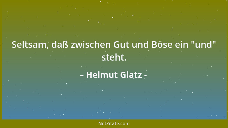 Helmut Glatz - Seltsam, daß zwischen Gut und Böse ein  "und " steht....