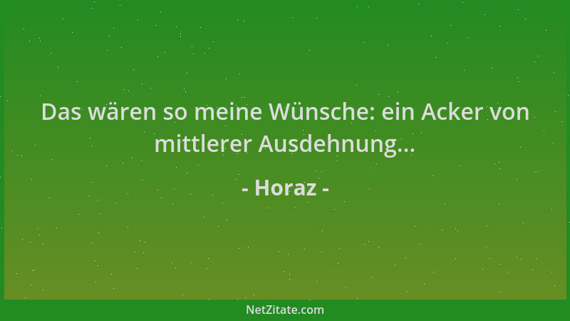 Horaz - Das wären so meine Wünsche: ein Acker von mittlerer Ausdehnung......
