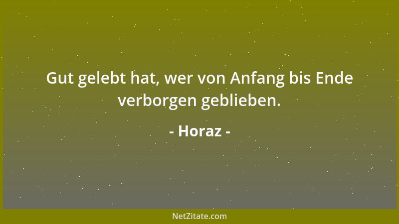 Horaz - Gut gelebt hat, wer von Anfang bis Ende verborgen geblieben....