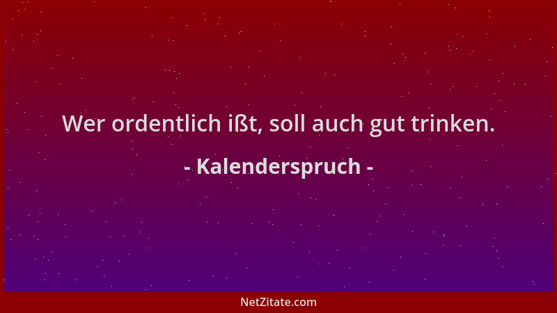 Kalenderspruch - Wer ordentlich ißt, soll auch gut trinken....