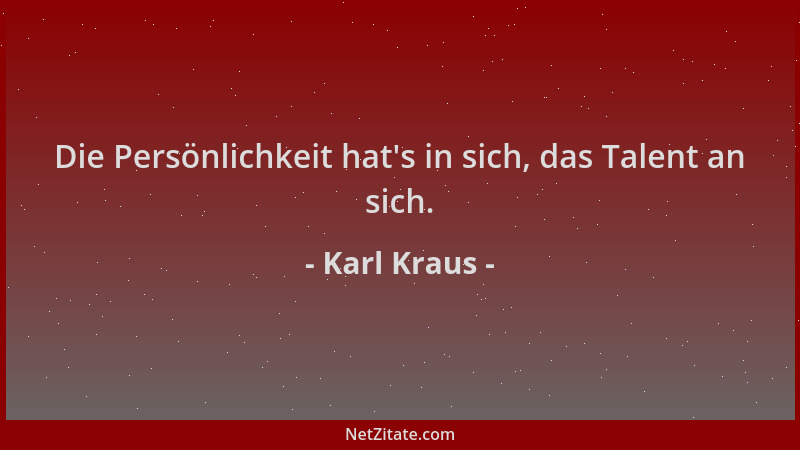 Karl Kraus - Die Persönlichkeit hat 's in sich, das Talent an sich....