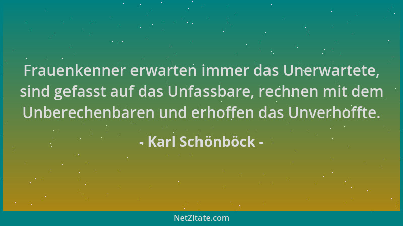Karl Schönböck - Frauenkenner erwarten immer das Unerwartete, sind gefasst auf das Unfassbare, rechnen mit dem Unberechenba...