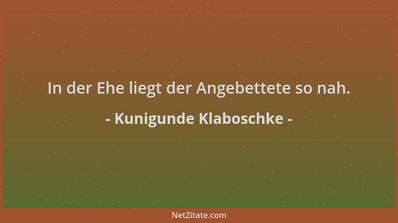 Kunigunde Klaboschke - In der Ehe liegt der Angebettete so nah....