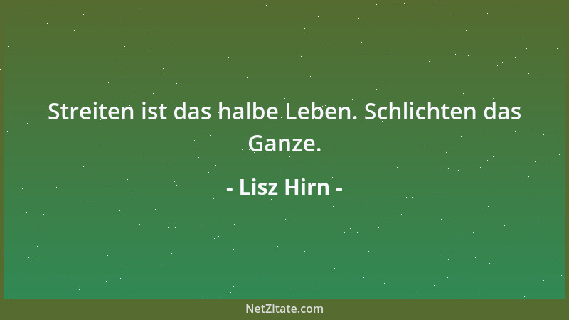 Lisz Hirn - Streiten ist das halbe Leben. Schlichten das Ganze....