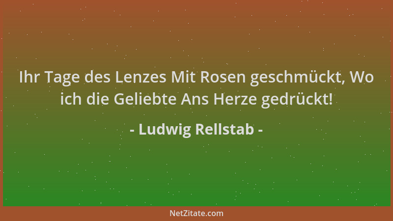 Ludwig Rellstab - Ihr Tage des Lenzes Mit Rosen geschmückt, Wo ich die Geliebte Ans Herze gedrückt!...