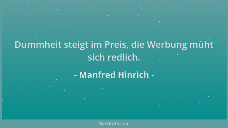 Manfred Hinrich - Dummheit steigt im Preis, die Werbung müht sich redlich....