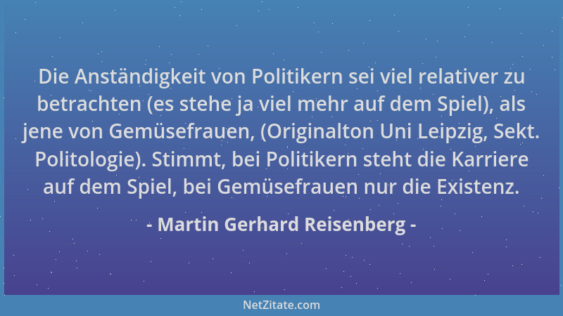 Martin Gerhard Reisenberg - Die Anständigkeit von Politikern sei viel relativer zu betrachten (es stehe ja viel mehr auf de...