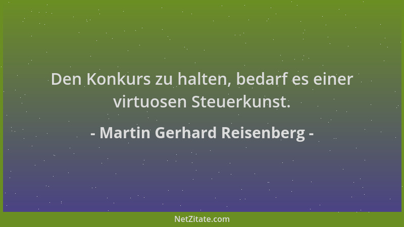 Martin Gerhard Reisenberg - Den Konkurs zu halten, bedarf es einer virtuosen Steuerkunst....