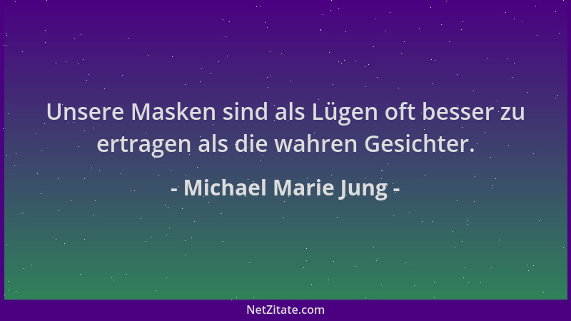 Michael Marie Jung - Unsere Masken sind als Lügen oft besser zu ertragen als die wahren Gesichter....