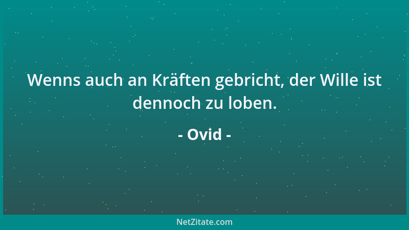 Ovid - Wenns auch an Kräften gebricht, der Wille ist dennoch zu loben....