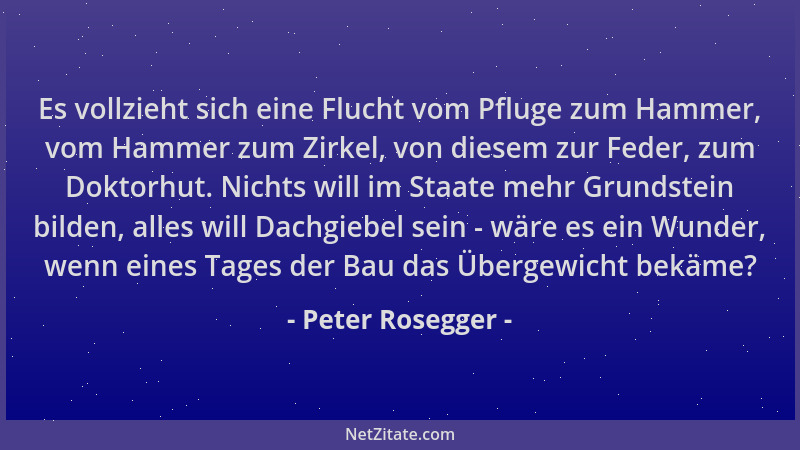 Peter Rosegger - Es vollzieht sich eine Flucht vom Pfluge zum Hammer, vom Hammer zum Zirkel, von diesem zur Feder, zum Dokt...