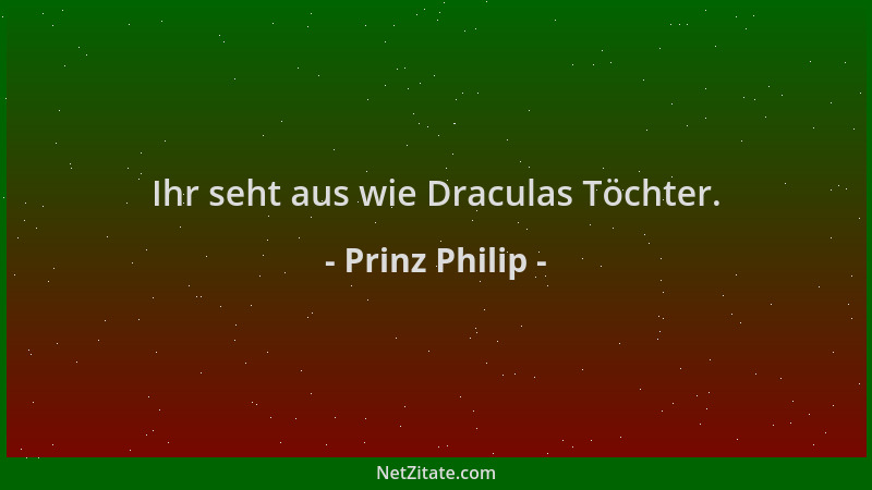 Prinz Philip - Ihr seht aus wie Draculas Töchter....