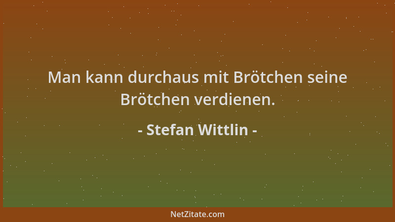 Stefan Wittlin - Man kann durchaus mit Brötchen seine Brötchen verdienen....