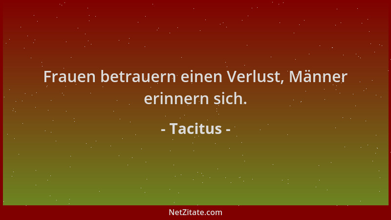 Tacitus - Frauen betrauern einen Verlust, Männer erinnern sich....