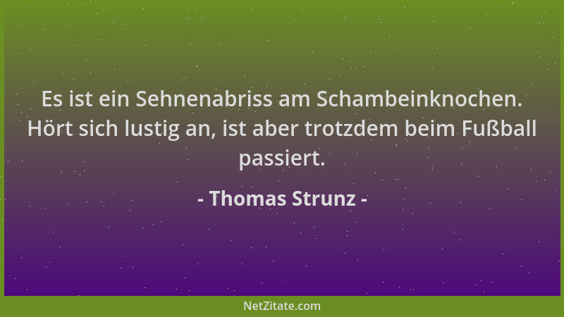 Thomas Strunz - Es ist ein Sehnenabriss am Schambeinknochen. Hört sich lustig an, ist aber trotzdem beim Fußball passiert....