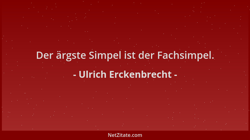 Ulrich Erckenbrecht - Der ärgste Simpel ist der Fachsimpel....