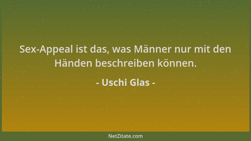 Uschi Glas - Sex-Appeal ist das, was Männer nur mit den Händen beschreiben können....