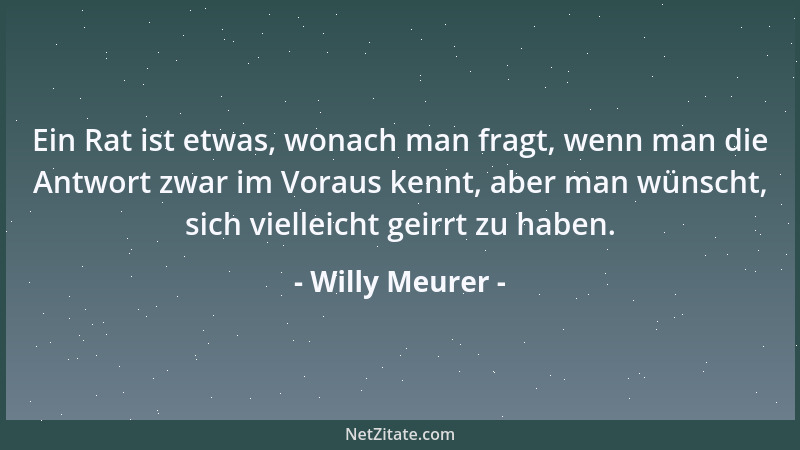 Willy Meurer - Ein Rat ist etwas, wonach man fragt, wenn man die Antwort zwar im Voraus kennt, aber man wünscht, sich viell...