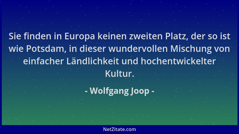 Wolfgang Joop - Sie finden in Europa keinen zweiten Platz, der so ist wie Potsdam, in dieser wundervollen Mischung von einf...