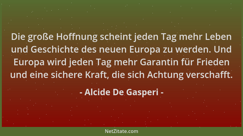 Alcide De Gasperi - Die große Hoffnung scheint jeden Tag mehr Leben und Geschichte des neuen Europa zu werden. Und Europa w...