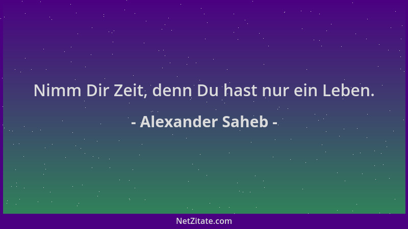 Alexander Saheb - Nimm Dir Zeit, denn Du hast nur ein Leben....