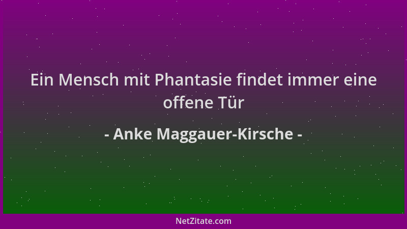 Anke Maggauer-Kirsche - Ein Mensch mit Phantasie findet immer eine offene Tür...
