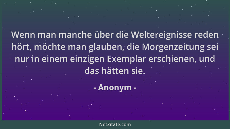 Anonym - Wenn man manche über die Weltereignisse reden hört, möchte man glauben, die Morgenzeitung sei nur in einem einzige...