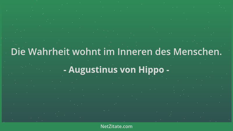 Augustinus von Hippo - Die Wahrheit wohnt im Inneren des Menschen....