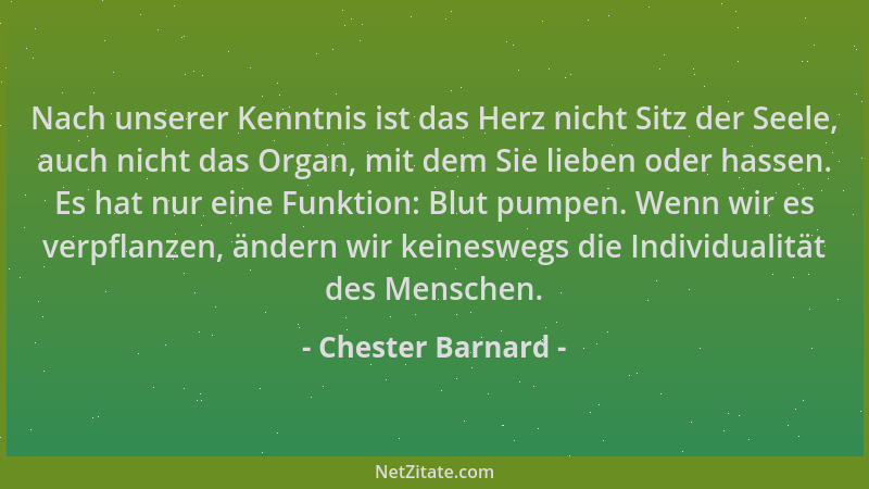 Chester Barnard - Nach unserer Kenntnis ist das Herz nicht Sitz der Seele, auch nicht das Organ, mit dem Sie lieben oder ha...