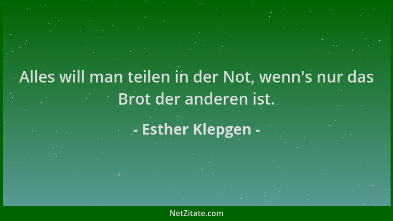 Esther Klepgen - Alles will man teilen in der Not, wenn 's nur das Brot der anderen ist....