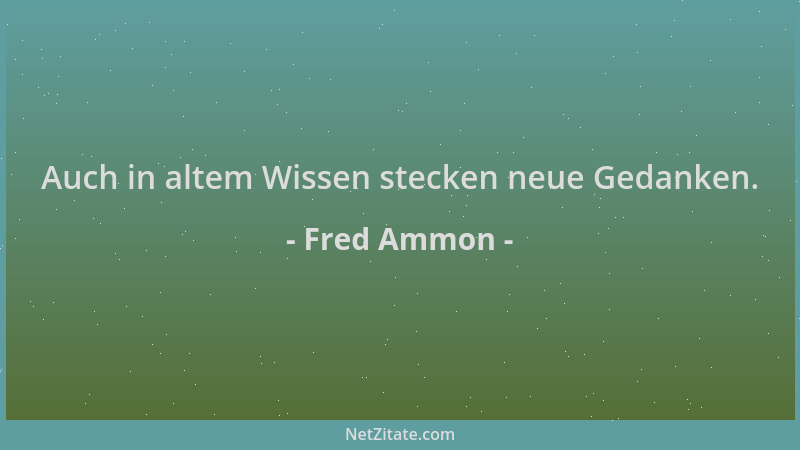 Fred Ammon - Auch in altem Wissen stecken neue Gedanken....